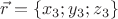 $\vec{r} = \left\lbrace x_3; y_3; z_3\right\rbrace$
