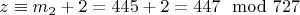 $z\equiv m_2 + 2 = 445 +2 =447\mod 727$