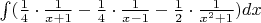 $\int(\frac14\cdot\frac{1}{x+1}-\frac14\cdot\frac{1}{x-1}-\frac12\cdot\frac{1}{x^2+1})dx$