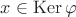 $x \in \mathop{\rm Ker}{\varphi}$