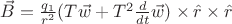 $\vec{B} = \frac{q_1}{r^2}(T \vec{w} + T^2\frac{d}{dt}\vec{w})\times\hat{r}\times\hat{r}$
