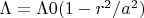 $\Lambda=\Lambda0(1-r^2/a^2)$