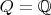 $Q=\mathbb{Q}$