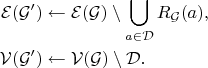 $$\begin{align}\mathcal{E}(\mathcal{G}') & \gets\mathcal{E}(\mathcal{G})\setminus\bigcup_{a\in\mathcal{D}}R_\mathcal{G}(a),\\ \mathcal{V}(\mathcal{G}') & \gets\mathcal{V}(\mathcal{G})\setminus\mathcal{D}.\end{align}$$