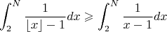 $$\int_2^N  \dfrac 1 {\lfloor x \rfloor -1} dx \geqslant \int_2^N  \dfrac 1 {x -1} dx$$