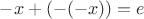$-x+(-(-x))=e$
