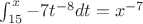 $\int_{15}^{x} -7t^{-8}dt=x^{-7}$