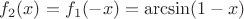$f_2(x) = f_1(-x) = \arcsin (1-x)$