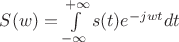 $S(w)=\int\limits_{-\infty}^{+\infty}s(t)e^{-jwt}dt$