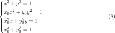 $$\left\{ \begin{gathered}
  x^3  + y^3  = 1 \hfill \\
  x_0 x^2  + y_0 y^2  = 1 \hfill \\
  x_0^2 x + y_0^2 y = 1 \hfill \\
  x_0^3  + y_0^3  = 1 \hfill \\ 
\end{gathered}  \right\eqno (8)$$