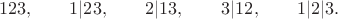 $$123,\qquad 1|23,\qquad 2|13, \qquad 3|12, \qquad 1|2|3.$$