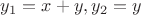 $y_1=x+y, y_2=y$