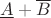 $\underline A+\overline B$
