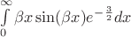 $ \int \limits_0^\infty \beta x \sin(\beta x) e^{-\frac{3}{2}} dx$