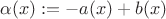 $\alpha(x):=-a(x)+b(x)$