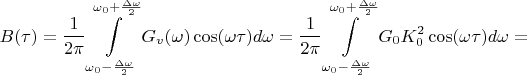 $$B(\tau)=\frac {1}{2\pi}\int\limits_{\omega_{0}-\frac {\Delta \omega}{2}}^{\omega_{0}+\frac {\Delta \omega}{2}}G_{v}(\omega)\cos(\omega\tau)d\omega=\frac {1}{2\pi}\int\limits_{\omega_{0}-\frac {\Delta \omega}{2}}^{\omega_{0}+\frac {\Delta \omega}{2}}G_{0}K_{0}^2 \cos(\omega\tau)d\omega=$$