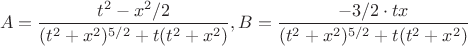 $$
A=\frac{t^2-x^2/2}{(t^2+x^2)^{5/2}+t(t^2+x^2)}, B=\frac{-3/2\cdot tx}{(t^2+x^2)^{5/2}+t(t^2+x^2)}
$$