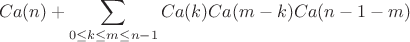 $$Ca(n)+\sum_{0\le k\le m\le n-1}Ca(k)Ca(m-k)Ca(n-1-m)$$