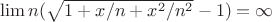 $\lim {n(\sqrt{1+x/n+x^2/n^2}-1)} = \infty$