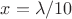$x=\lambda/10$
