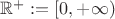 $\mathbb R^+:=[0, +\infty )$