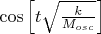 $\cos \left [t \sqrt{\frac{k}{M_{osc}}} \right ]$
