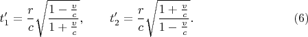 $$t'_1=\frac rc\sqrt{\frac{1-\frac vc}{1+\frac vc}},\qquad t'_2=\frac rc\sqrt{\frac{1+\frac vc}{1-\frac vc}}.\eqno(6)$$