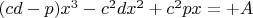 $ (cd-p)x^3-c^{2}dx^2+c^{2}px=+A$