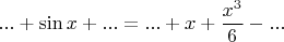 $$
...+ \sin x + ... = ...+ x + \frac{x^3}{6} - ...
$$