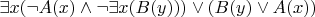 $\exists x (\neg A(x) \wedge \neg\exists x(B(y))) \vee (B(y) \vee  A(x) ) $