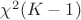 $\chi^2(K-1)$