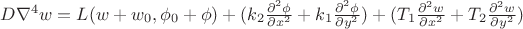 $D \nabla^{4} w=L(w+w_{0},\phi_{0}+\phi)+(k_{2}  \frac{\partial^{2}\phi}{\partial x^{2} }+k_{1}  \frac{\partial^{2}\phi}{\partial y^{2}})+(T_{1}  \frac{\partial^{2}w}{\partial x^{2}}+T_{2}  \frac{\partial^{2}w}{\partial y^{2} })$