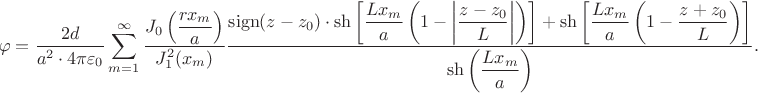 $$\begin{align*}
	\varphi = \dfrac{2 d}{a^2 \cdot 4 \pi \varepsilon_0} \sum \limits_{m = 1}^\infty \dfrac{J_0 \left( \dfrac{r x_m}{a} \right)}{J^2_1(x_m)} \dfrac{ \operatorname{sign} (z - z_0) \cdot \sh \left[ \dfrac{L x_m}{a} \left(1 - \left|\dfrac{z - z_0}{L} \right| \right) \right] + \sh \left[\dfrac{L x_m}{a}\left(1 - \dfrac{z + z_0}{L} \right) \right]}{\sh \left( \dfrac{L x_m}{a} \right)}.
	\end{align*}$$