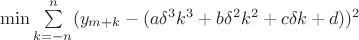 $\min \sum\limits_{k=-n}^{n} (y_{m+k}- (a \delta^3 k^3+b \delta^2 k^2+c \delta k+ d))^2$
