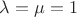 $\lambda=\mu=1$