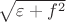 $\sqrt {\varepsilon + f^2}$
