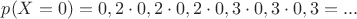 $p(X=0)=0,2\cdot 0,2\cdot 0,2\cdot 0,3\cdot 0,3\cdot 0,3=...$