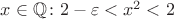 $x \in \mathbb{Q} \colon 2 - \varepsilon < x^2 < 2$