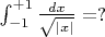 $\int_{-1}^{+1}\tfrac{dx}{\sqrt{|x|}}=?$