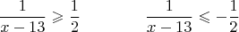 $$\frac{1}{x-13}\geqslant\frac12 \qquad\qquad \frac{1}{x-13}\leqslant-\frac12  $$