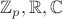 $\mathbb Z_p, \mathbb R, \mathbb C$