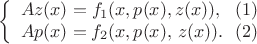 $$\left\{ {\begin{array}{*{20}{c}}
{Az(x) = {f_1}(x,p(x),z(x)),\,\,\,\,(1)}\\
{Ap(x) = {f_2}(x,p(x),\,z(x)).\,\,\,\,(2)}
\end{array}} \right.$$ $$\left\{ {\begin{array}{*{20}{c}}
{Az(x) = {f_1}(x,p(x),z(x)),\,\,\,\,(1)}\\
{Ap(x) = {f_2}(x,p(x),\,z(x)).\,\,\,\,(2)}
\end{array}} \right.$$