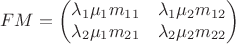 $$FM = \begin{pmatrix}
\lambda_1 \mu_1 m_{11} & \lambda_1 \mu_2 m_{12}  \\
\lambda_2 \mu_1 m_{21} & \lambda_2 \mu_2 m_{22} 
\end{pmatrix}$$