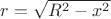 $r = \sqrt{R^2 - x^2}$