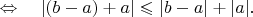 $\quad\Leftrightarrow\quad |(b-a)+a|\leqslant|b-a|+|a|.$