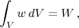 $$\int_V w \, dV=W\, ,$$