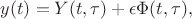$y(t) = Y(t, \tau) + \epsilon \Phi(t, \tau),$