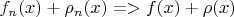 $f_n(x) + \rho_n(x) => f(x) + \rho(x)$
