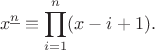 $$x^{\underline{n}} \equiv \prod_{i=1}^n (x-i+1).$$