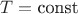 $T=\hbox{const}$